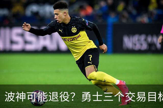 波神可能退役？勇士三个交易目标出炉，该怎么选？
