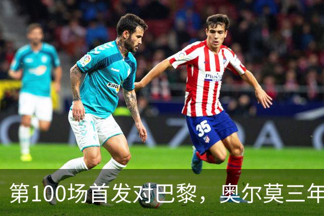 第100场首发对巴黎，奥尔莫三年数据全摊开