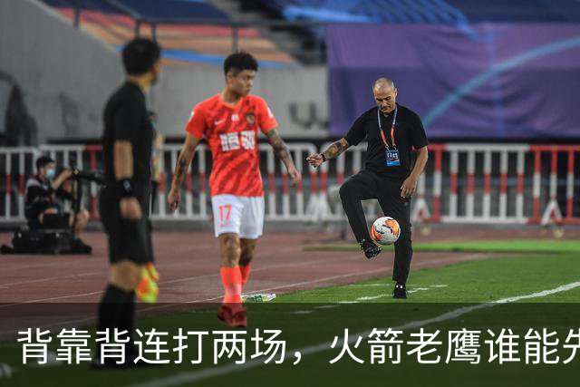 背靠背连打两场，火箭老鹰谁能先抢下这一局？