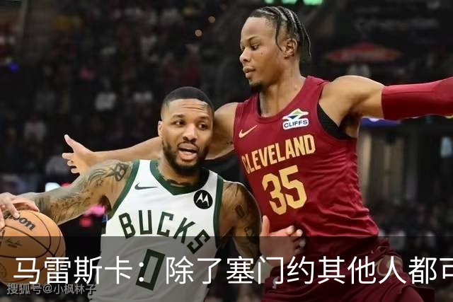 马雷斯卡：除了塞门约其他人都可以出战；格拉利什是个好小伙